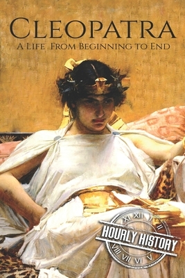 Cleopatra: A Life From Beginning to End by Hourly History