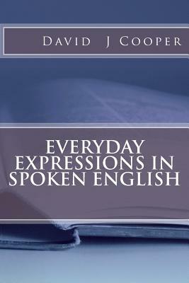 Everyday Expressions in Spoken English by David J. Cooper