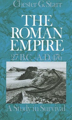 The Roman Empire, 27 B.C.-A.D. 476: A Study in Survival by Chester G. Starr