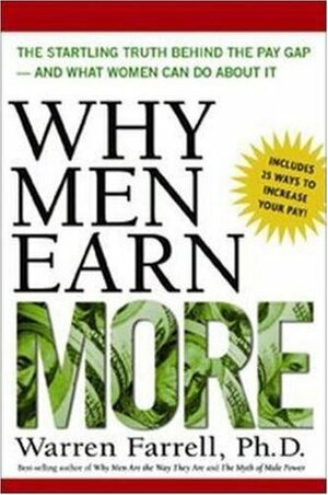 Why Men Earn More: The Startling Truth Behind the Pay Gap--And What Women Can Do about It by Warren Farrell