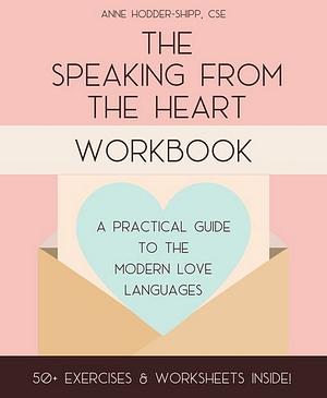 The Speaking from the Heart Workbook: A Practical Guide to the Modern Love Languages by Anne Hodder-Shipp