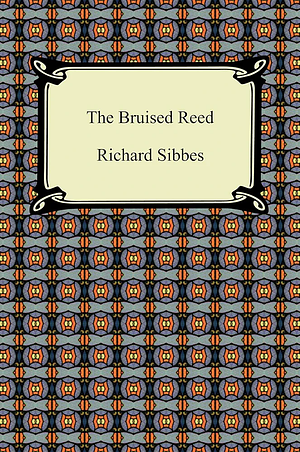 The Bruised Reed by Richard Sibbes