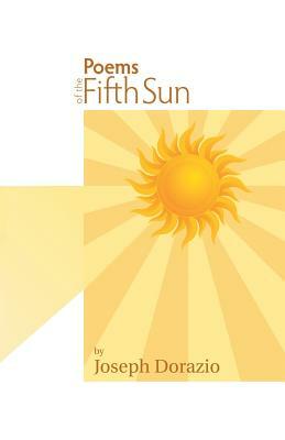 Poems of the Fifth Sun by Joseph Dorazio