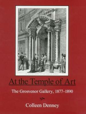 At the Temple of Art: The Grosvenor Gallery 1877-1890 by Colleen Denney