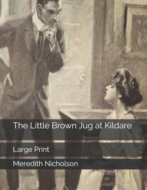 The Little Brown Jug at Kildare: Large Print by Meredith Nicholson