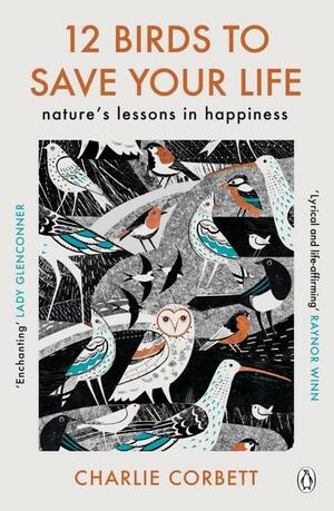 12 Birds to Save Your Life: Nature's Lessons in Happiness by Charlie Corbett