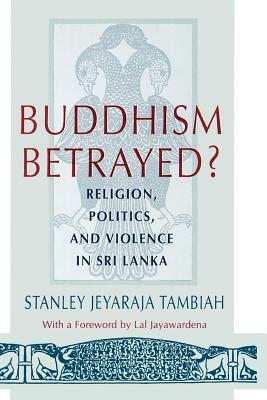 Buddhism Betrayed?: Religion, Politics, and Violence in Sri Lanka by Stanley Jeyaraja Tambiah