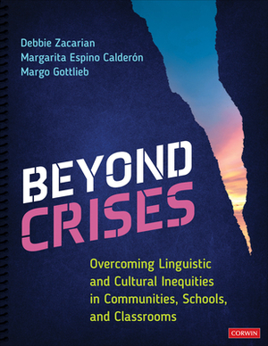 Beyond Crises: Overcoming Linguistic and Cultural Inequities in Communities, Schools, and Classrooms by Margo Gottlieb, Debbie Zacarian, Margarita Espino Calderon