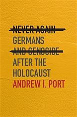 Never Again: Germans and Genocide After the Holocaust by Andrew I. Port