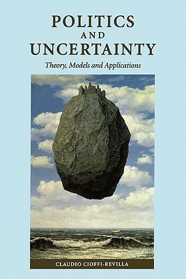 Politics and Uncertainty: Theory, Models and Applications by Claudio Cioffi-Revilla