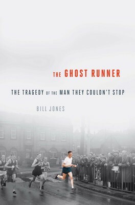 The Ghost Runner: The Tragedy of the Man They Couldn't Stop by Bill Jones