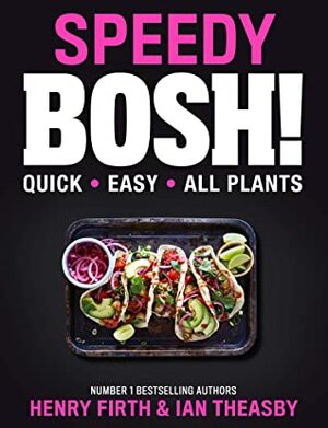 Speedy BOSH!: Over 100 Quick and Easy Plant-Based Meals in 20 Minutes by Henry Firth, Ian Theasby