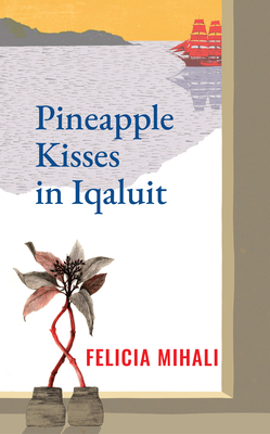 Pineapple Kisses in Iqaluit by Felicia Mihali
