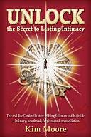 UNLOCK the Secret to Lasting Intimacy: The Song of Solomon Decoded: Joy, Heartbreak, Forgiveness and Reconciliation by Amy Owen, Renee Chavez, Darcy Clemen