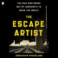 The Escape Artist: The Man Who Broke Out of Auschwitz to Warn the World by Jonathan Freedland