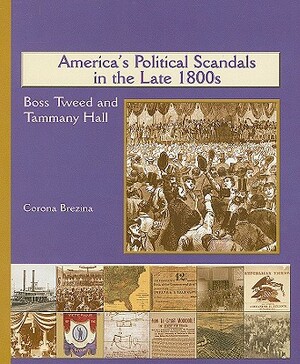 America's Political Scandals in the Late 1800's: Boss Tweed and Tammany Hall by Corona Brezina