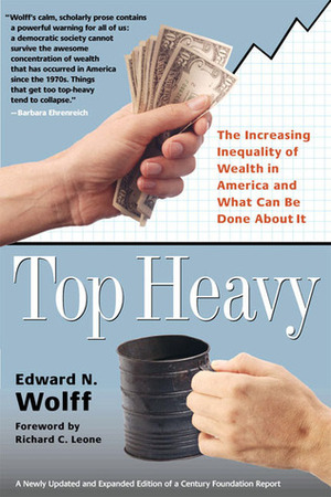 Top Heavy: The Increasing Inequality of Wealth in America and What Can Be Done About It by Richard C. Leone, Edward N. Wolff