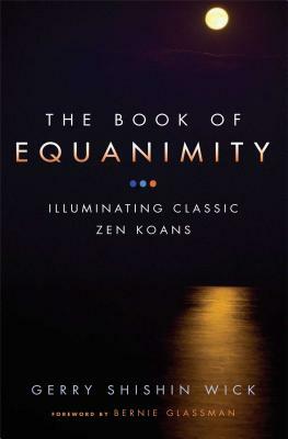 The Book of Equanimity: Illuminating Classic Zen Koans by Gerry Shishin Wick