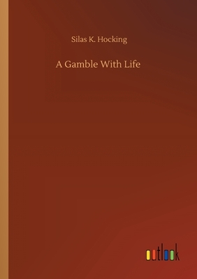 A Gamble With Life by Silas K. Hocking