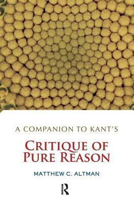 A Companion to Kant's Critique of Pure Reason by Matthew C. Altman