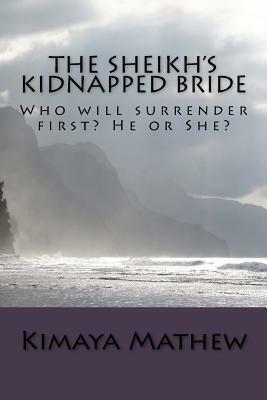 The Sheikh's Kidnapped Bride by Kimaya Mathew