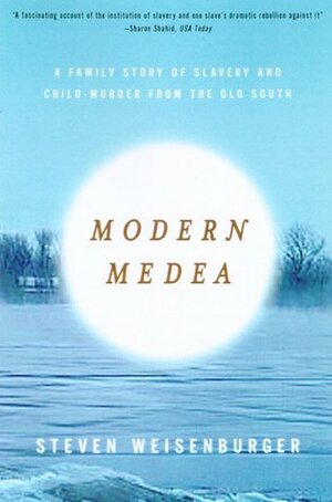 Modern Medea: A Family Story of Slavery and Child-Murder from the Old South by Steven Weisenburger