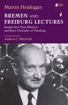 Bremen and Freiburg Lectures: Insight Into That Which Is and Basic Principles of Thinking by Martin Heidegger, Andrew J. Mitchell