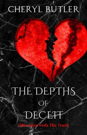 The Depths Of Deceit: Obsession Veils The Truth by Cheryl Butler