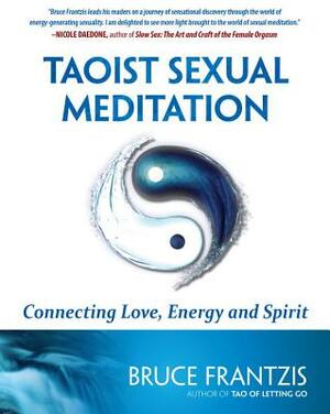 Taoist Sexual Meditation: Connecting Love, Energy and Spirit by Bruce Frantzis