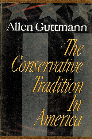 The Conservative Tradition in America  by Allen Guttmann