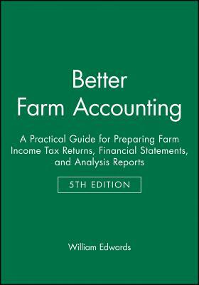 Better Farm Accounting: A Practical Guide for Preparing Farm Income Tax Returns, Financial Statements, and Analysis Reports by William Edwards