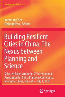 Building Resilient Cities in China: The Nexus Between Planning and Science: Selected Papers from the 7th International Association for China Planning by 