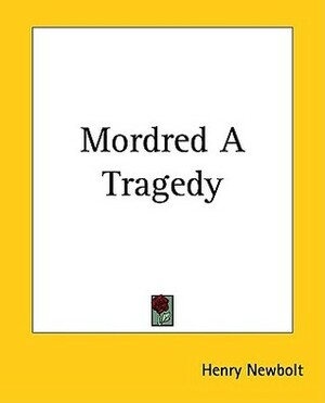 Mordred A Tragedy by Henry Newbolt