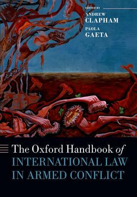 The Oxford Handbook of International Law in Armed Conflict by Andrew Clapham, Paola Gaeta