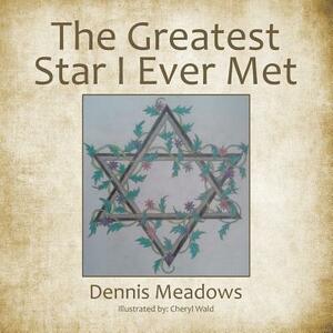 The Greatest Star I Ever Met by Dennis Meadows
