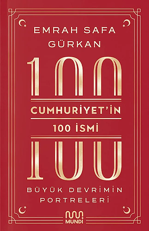 Cumhuriyetin 100 Ismi - Büyük Devrimin Portreleri by Emrah Safa Gürkan