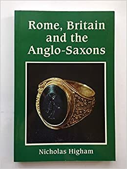 Rome, Britain and the Anglo Saxons by Nicholas J. Higham