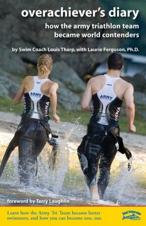 Overachiever's Diary: How the Army Triathlon Team Became World Contenders by Laurie Ferguson, Louis Tharp, Louis R. Franzini