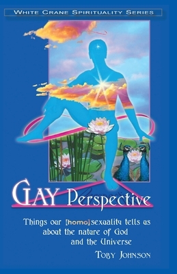 Gay Perspective: Things our [homo]sexuality tells us about the nature of God and the Universe by Toby Johnson
