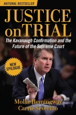 Justice on Trial: The Kavanaugh Confirmation and the Future of the Supreme Court by Carrie Severino, Mollie Hemingway