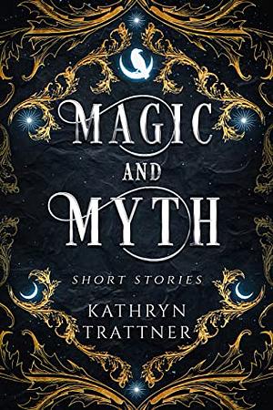 Magic and Myth: Short Stories by Kathryn Trattner