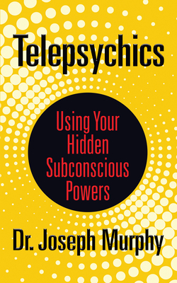 Telepsychics: Tapping Your Hidden Subsonscious Powers by Joseph Colin Murphey, Joseph Murphy