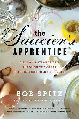 Saucier's Apprentice: One Long Strange Trip Through the Great Cooking Schools of Europe by Bob Spitz