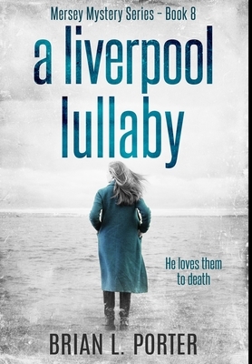 A Liverpool Lullaby: Premium Hardcover Edition by Brian L. Porter