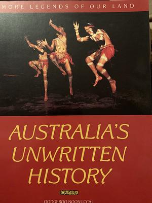Australia's Unwritten History: More Legends Of Our Land by Oodgeroo Noonuccal