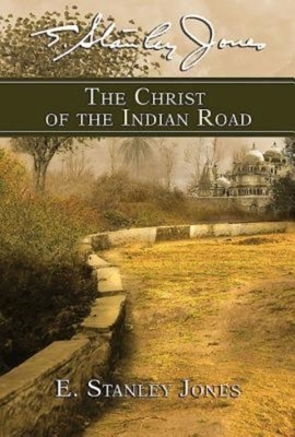 The Christ of the Indian Road by E Stanley Jones Foundation