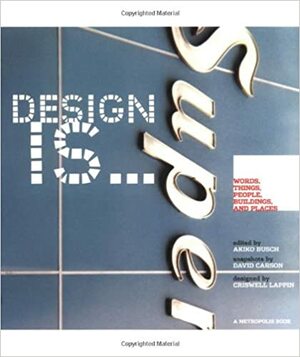 Design Is: Words, Things, People, Buildings, and Places at Metropolis by Akiko Busch