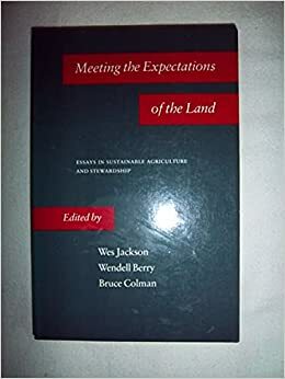 Meeting the Expectations of the Land: Essays in Sustainable Agriculture and Stewardship by Wes Jackson