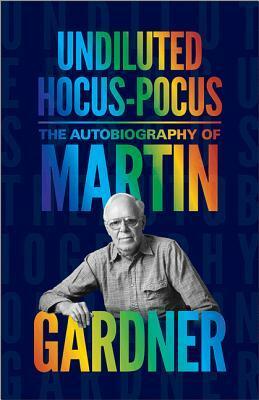 Undiluted Hocus-Pocus: The Autobiography of Martin Gardner by Martin Gardner