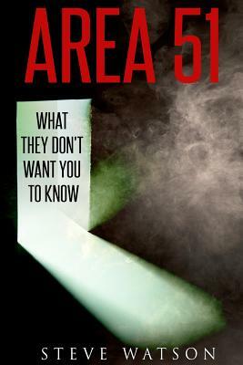 Area 51: What They Don't Want You to Know by Steve Watson